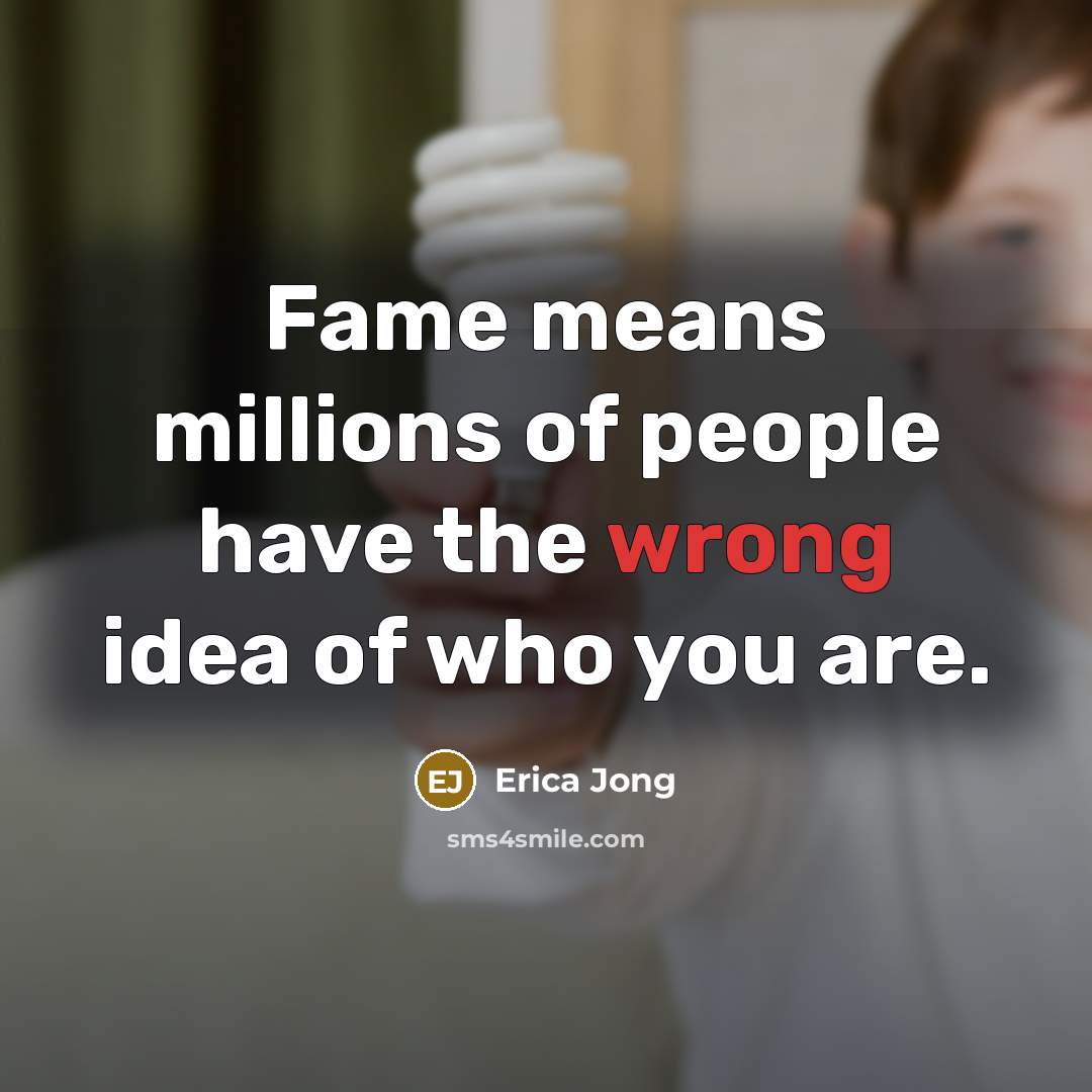 “Fame means millions of people have the wrong idea of…” quote by Erica Jong