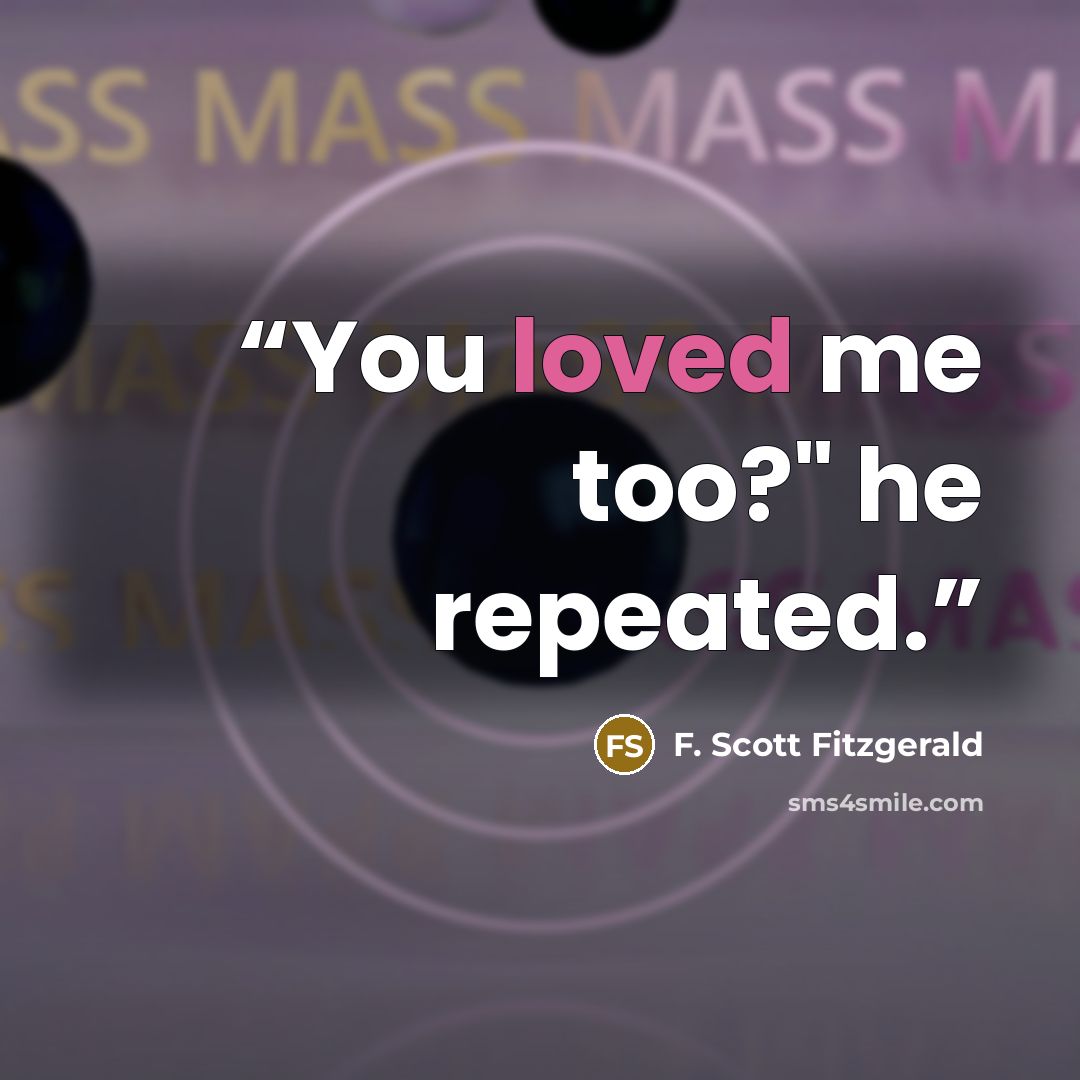 “You loved me too?" he repeated.” quote by F. Scott Fitzgerald