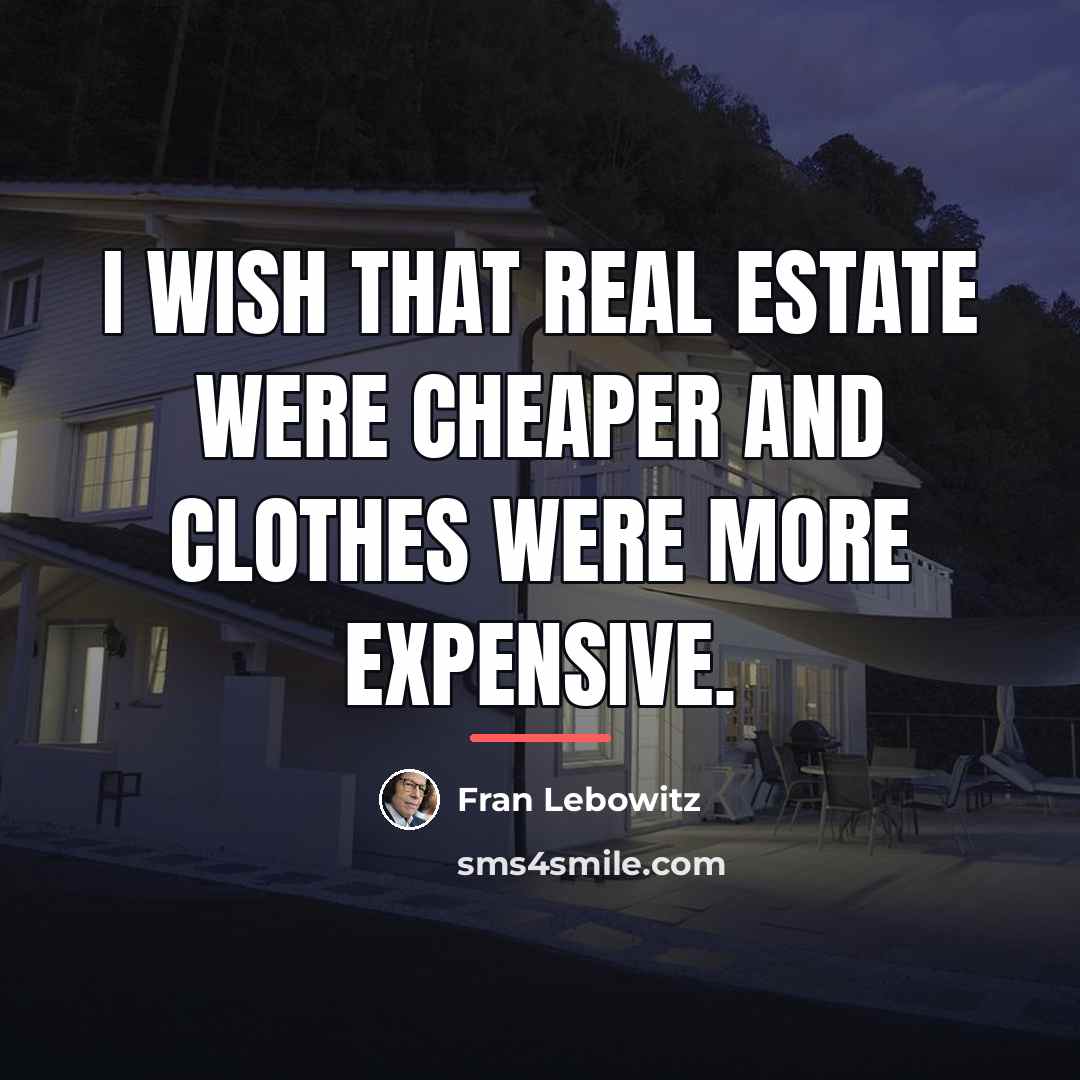 “I wish that real estate were cheaper and clothes were…” quote by Fran Lebowitz