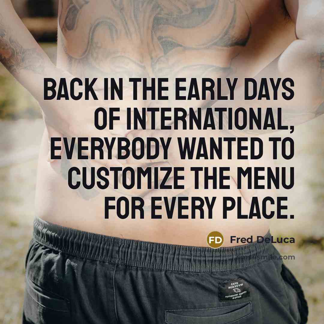“Back in the early days of international, everybody wanted to…” quote by Fred DeLuca