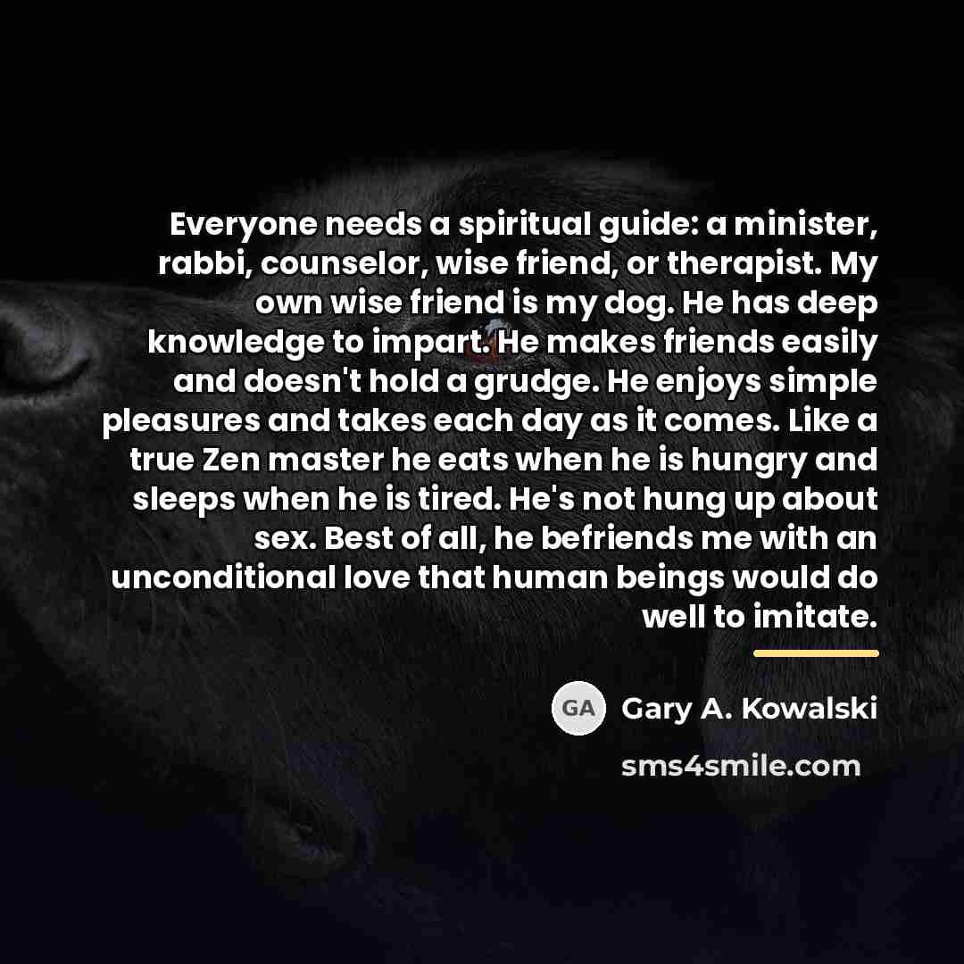 “Everyone needs a spiritual guide: a minister, rabbi, counselor, wise…” quote by Gary A. Kowalski