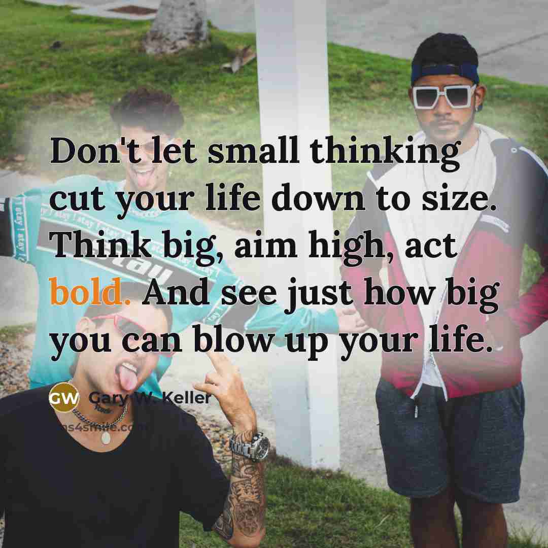 “Don't let small thinking cut your life down to size.…” quote by Gary W. Keller
