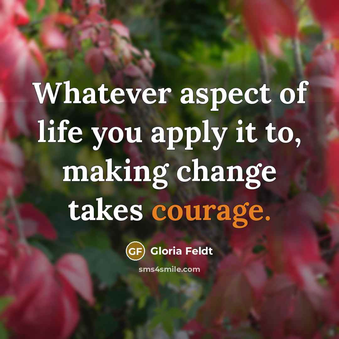 “Whatever aspect of life you apply it to, making change…” quote by Gloria Feldt