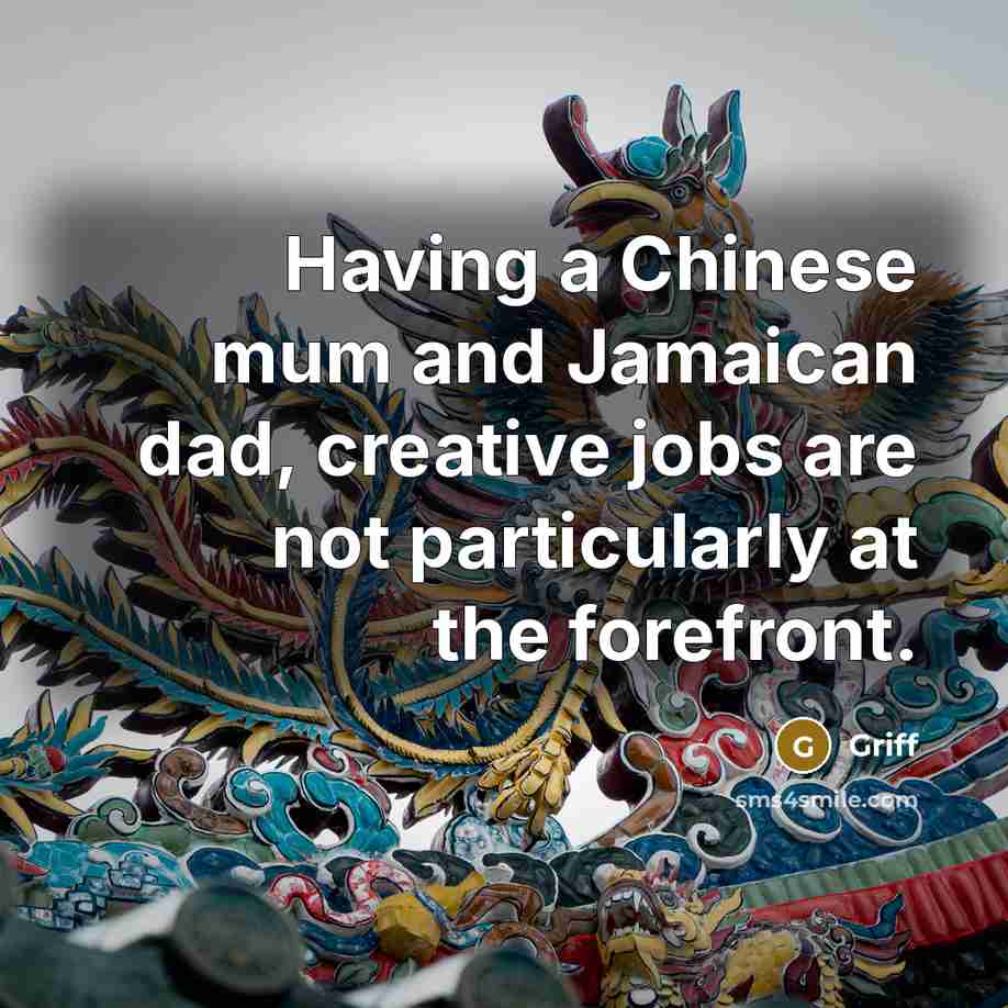 “Having a Chinese mum and Jamaican dad, creative jobs are…” quote by Griff