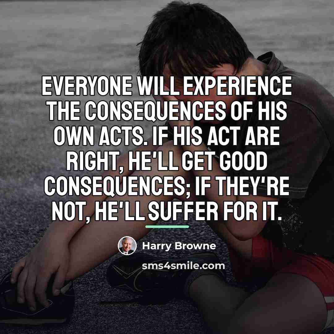 “Everyone will experience the consequences of his own acts. If…” quote by Harry Browne