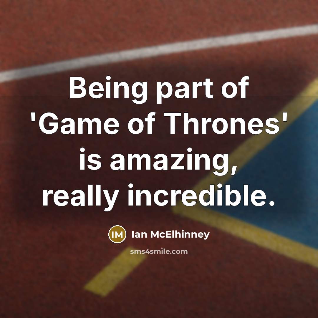 “Being part of 'Game of Thrones' is amazing, really incredible.…” quote by Ian McElhinney