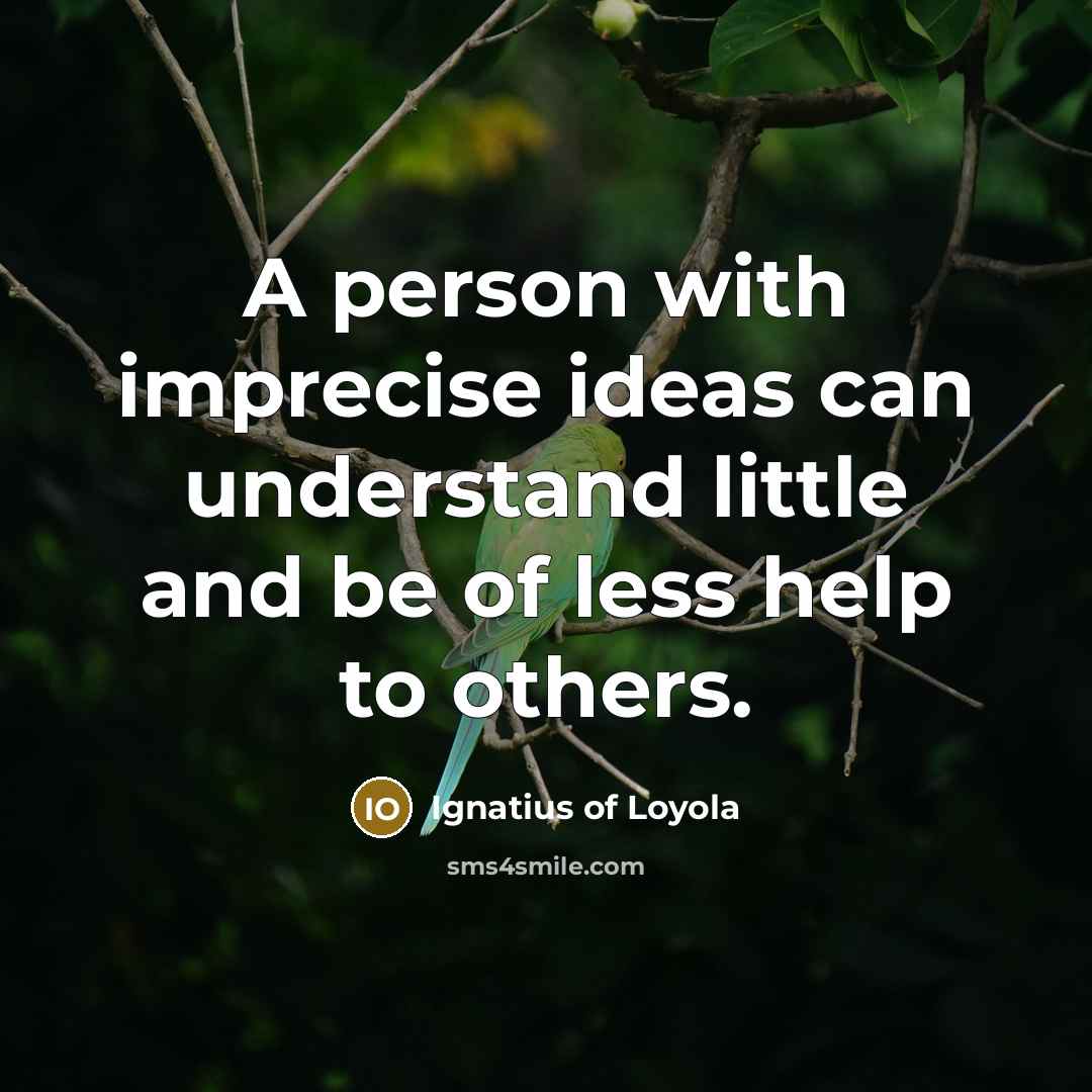 “A person with imprecise ideas can understand little and be…” quote by Ignatius of Loyola
