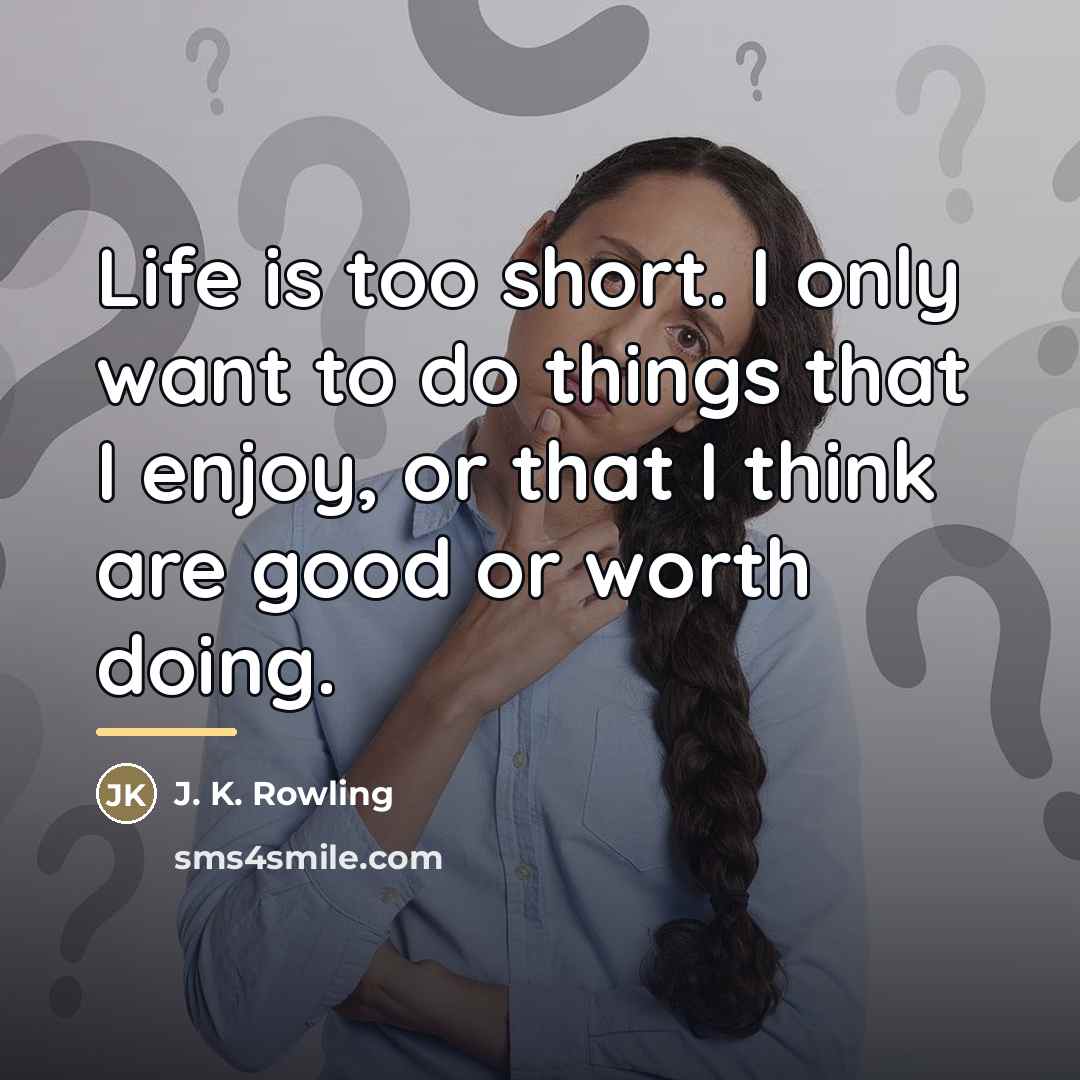“Life is too short. I only want to do things…” quote by J. K. Rowling
