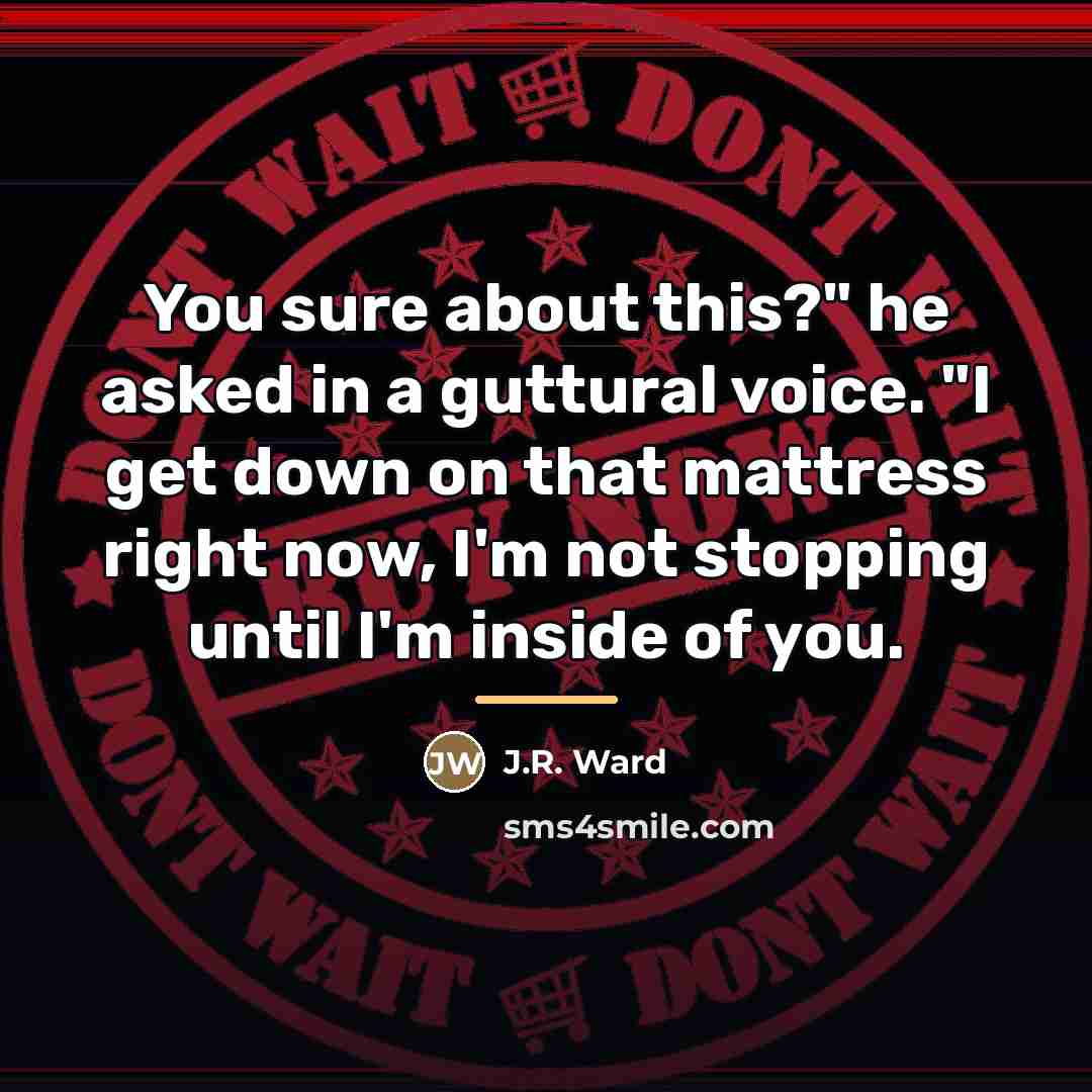 “You sure about this?" he asked in a guttural voice.…” quote by J.R. Ward