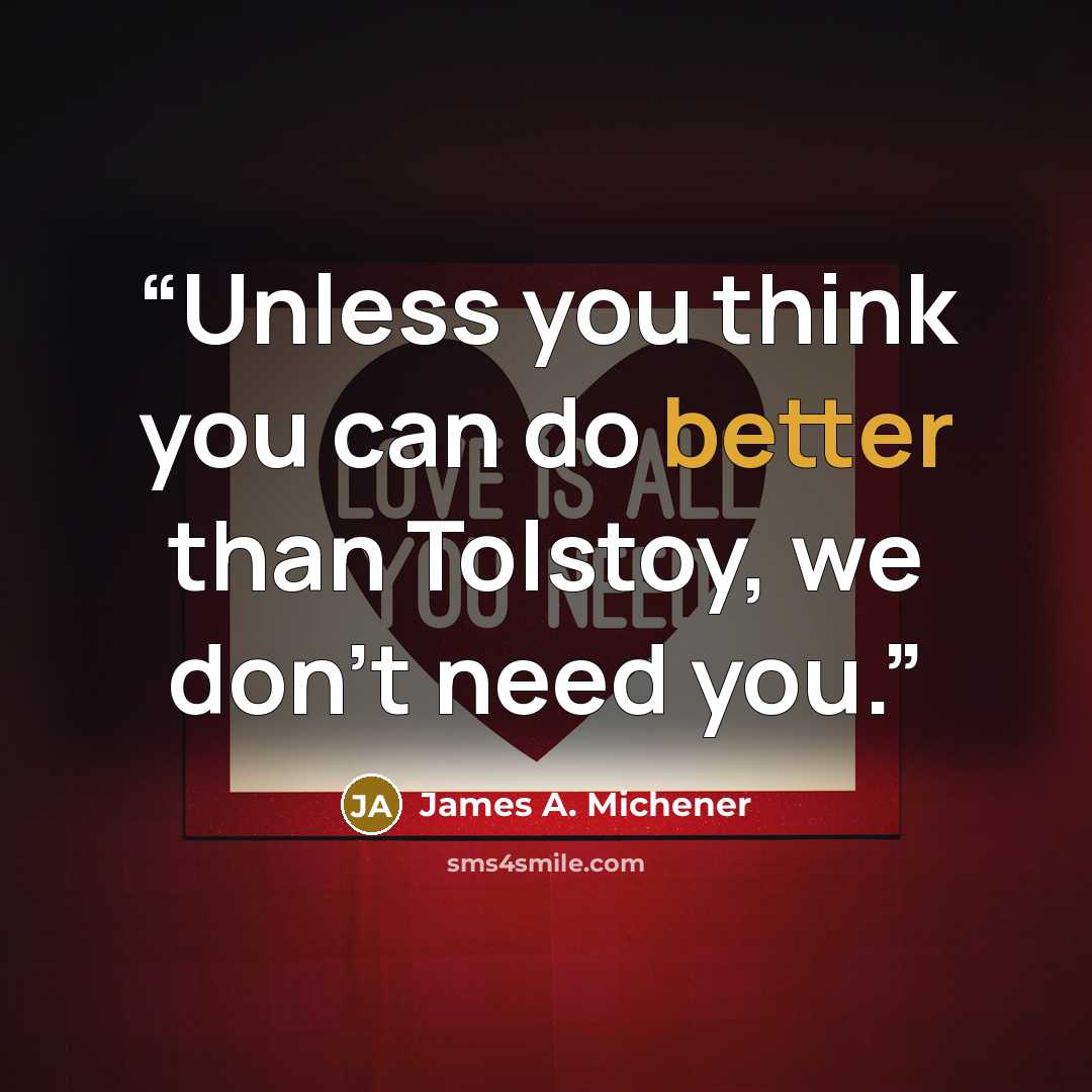 “Unless you think you can do better than Tolstoy, we don’t need you.” quote by James A. Michener