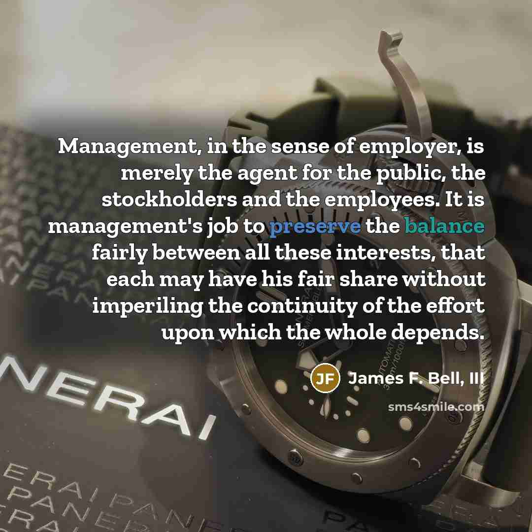 “Management, in the sense of employer, is merely the agent…” quote by James F. Bell, III