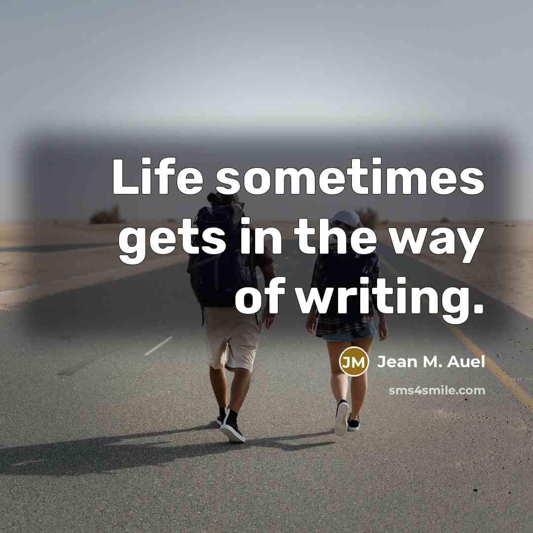“Life sometimes gets in the way of writing.…” quote by Jean M. Auel