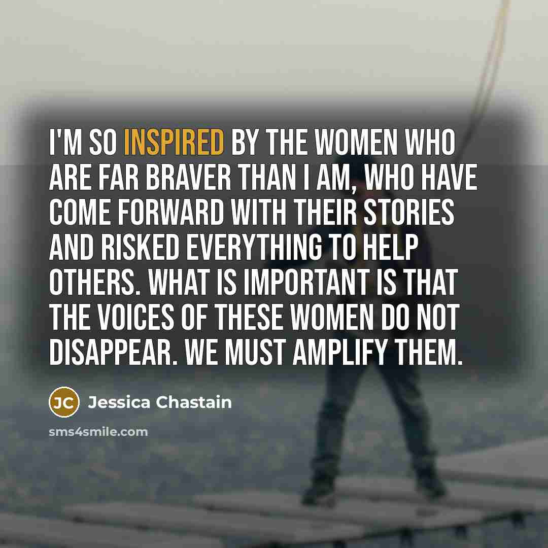 “I'm so inspired by the women who are far braver…” quote by Jessica Chastain