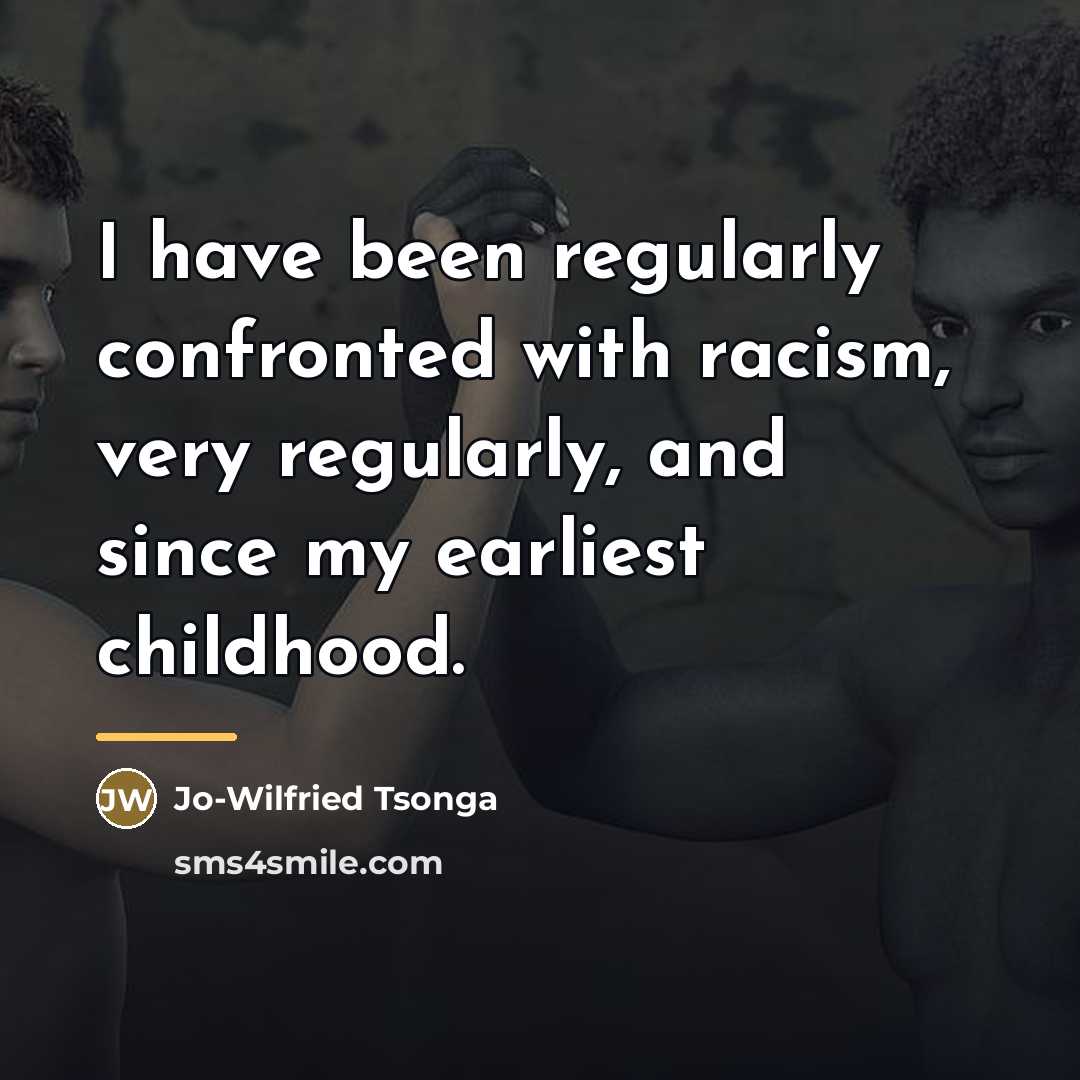 “I have been regularly confronted with racism, very regularly, and…” quote by Jo-Wilfried Tsonga