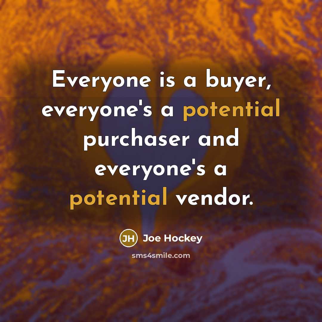 “Everyone is a buyer, everyone's a potential purchaser and everyone's…” quote by Joe Hockey
