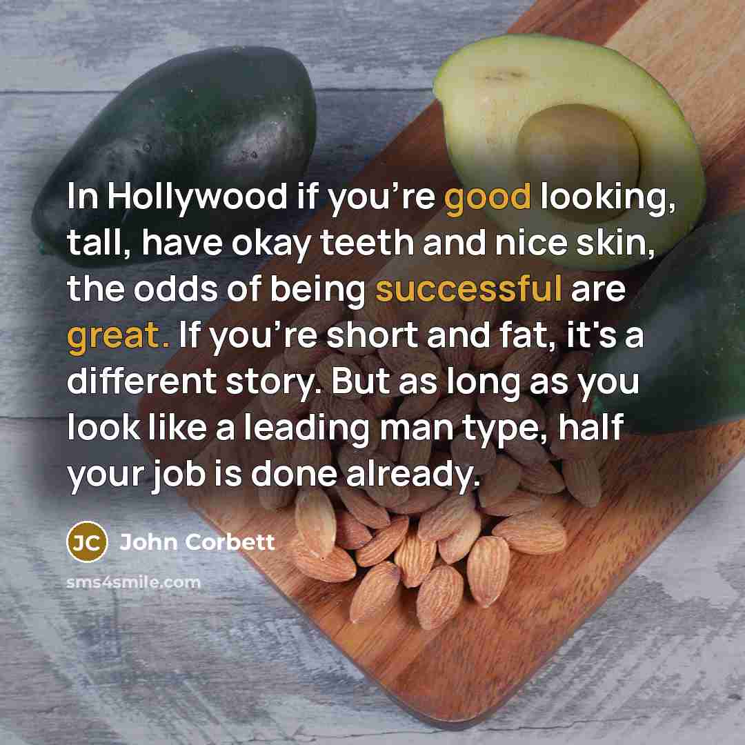 “In Hollywood if you're good looking, tall, have okay teeth…” quote by John Corbett
