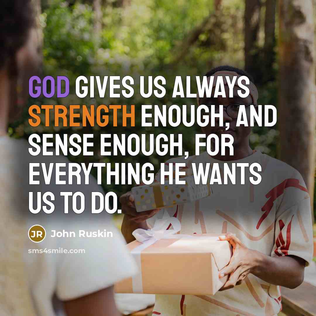 “God gives us always strength enough, and sense enough, for…” quote by John Ruskin