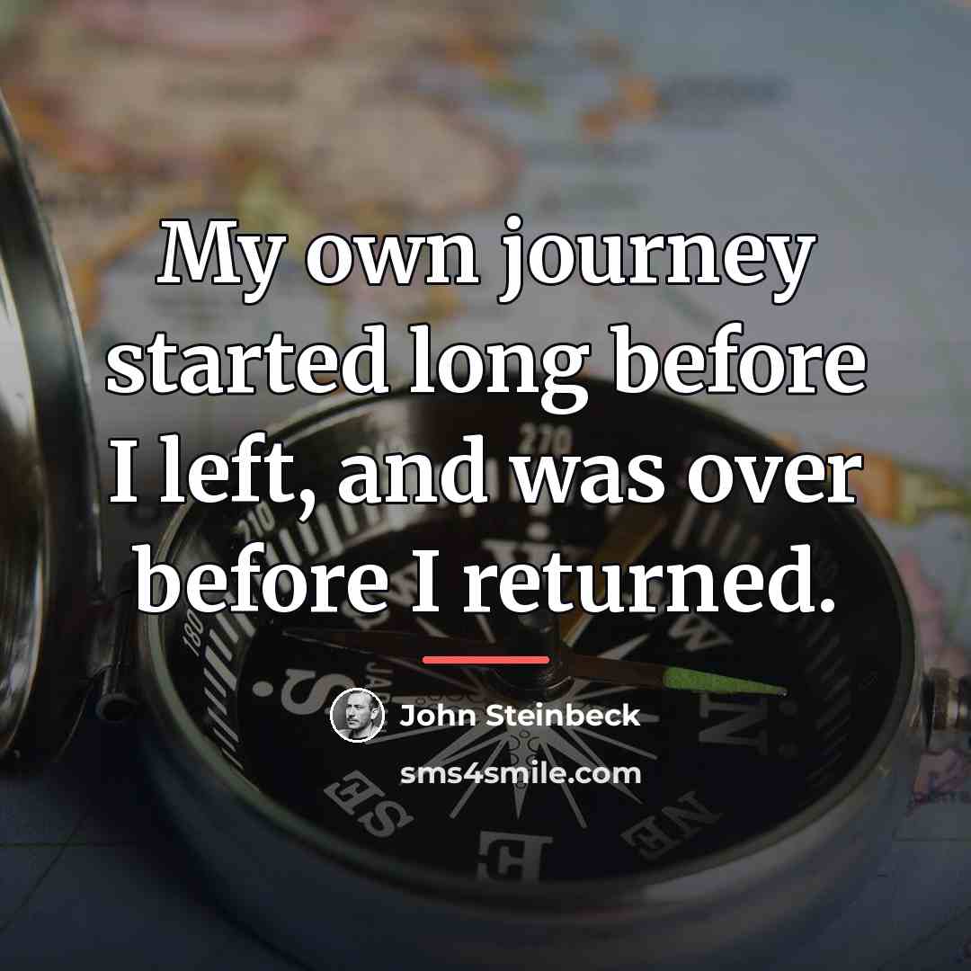“My own journey started long before I left, and was…” quote by John Steinbeck