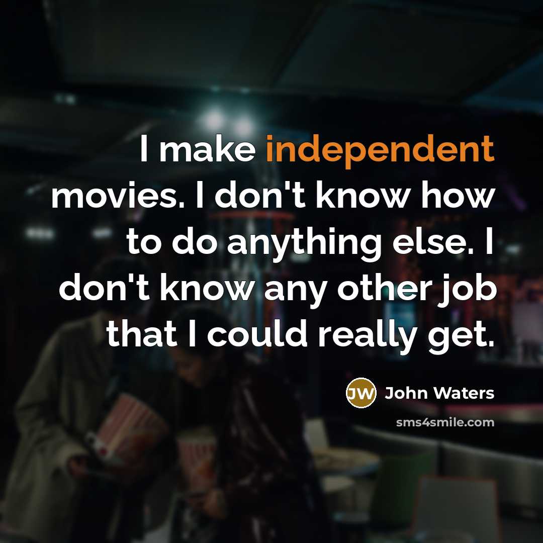 “I make independent movies. I don't know how to do…” quote by John Waters