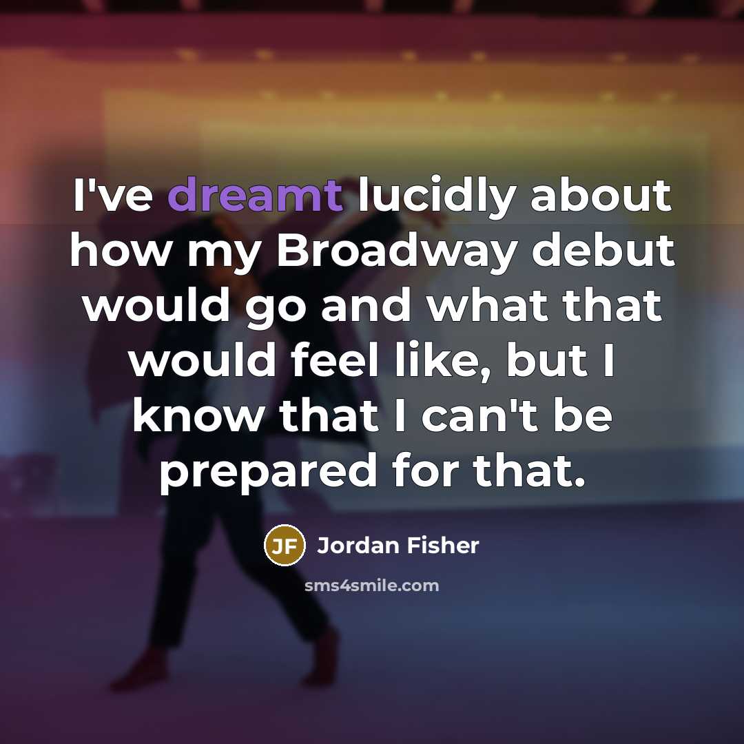 “I've dreamt lucidly about how my Broadway debut would go and what that would feel like, but I know that I can't be prepared for that.” quote by Jordan Fisher