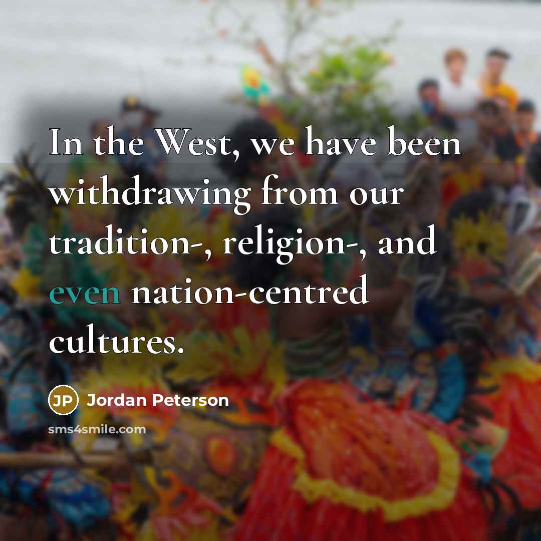 “In the West, we have been withdrawing from our tradition-,…” quote by Jordan Peterson