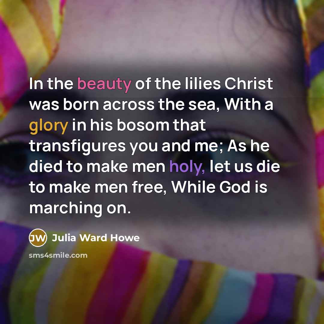 “In the beauty of the lilies Christ was born across…” quote by Julia Ward Howe