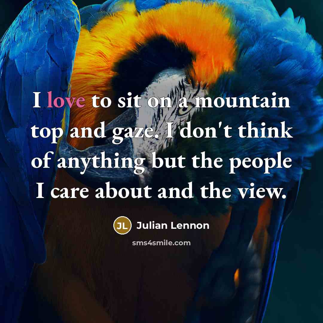 “I love to sit on a mountain top and gaze.…” quote by Julian Lennon