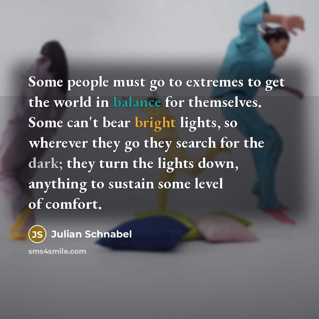 “Some people must go to extremes to get the world…” quote by Julian Schnabel