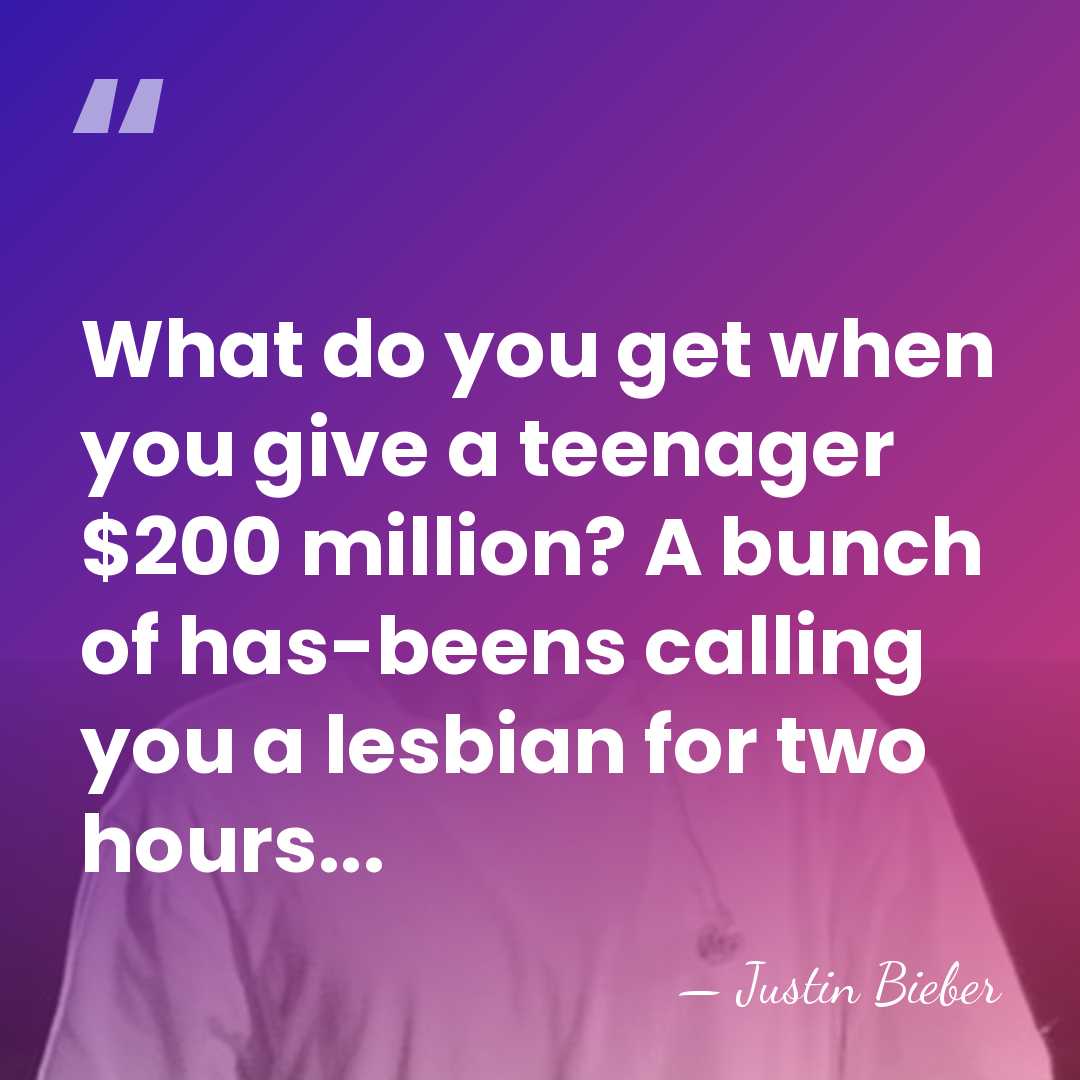 What do you get when you give a teenager $200 million? A&hellip; - Justin Bieber