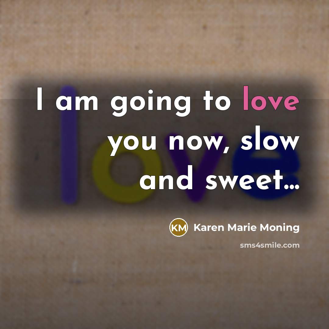 “I am going to love you now, slow and sweet...…” quote by Karen Marie Moning