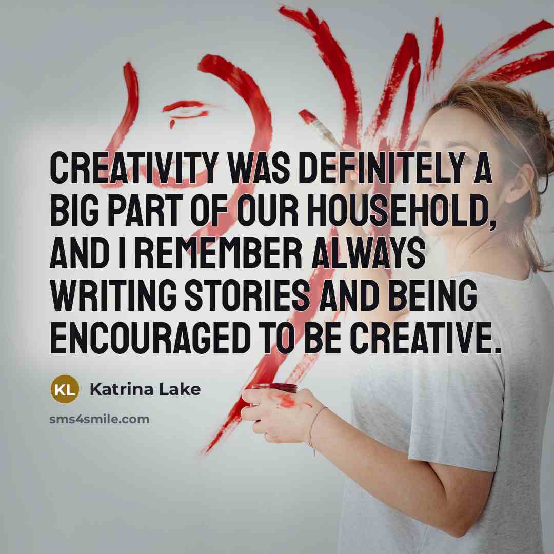 “Creativity was definitely a big part of our household, and…” quote by Katrina Lake