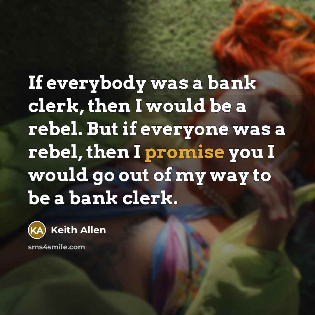 “If everybody was a bank clerk, then I would be…” quote by Keith Allen