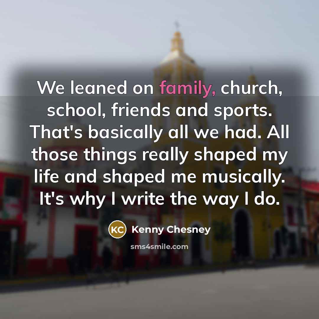 “We leaned on family, church, school, friends and sports. That's…” quote by Kenny Chesney