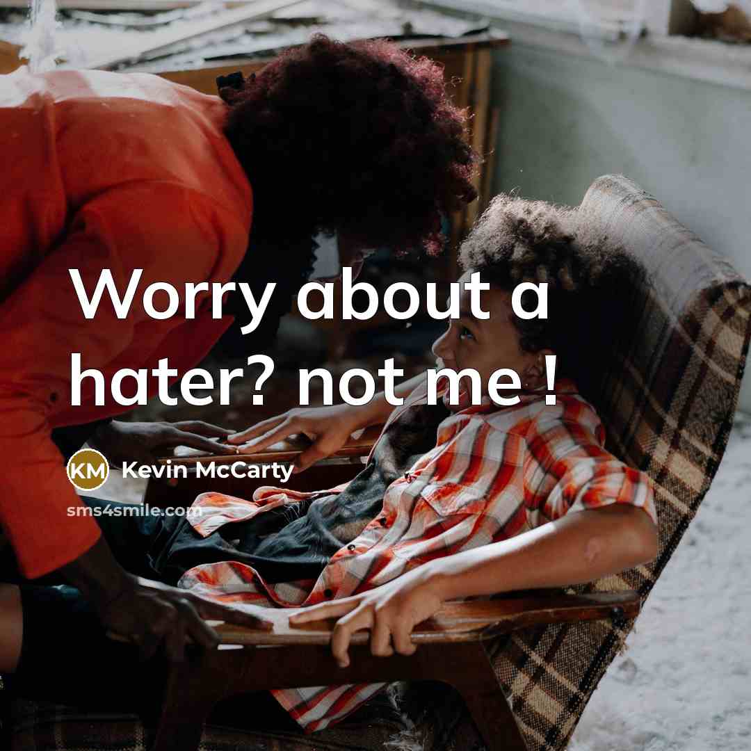“Worry about a hater? not me !…” quote by Kevin McCarty