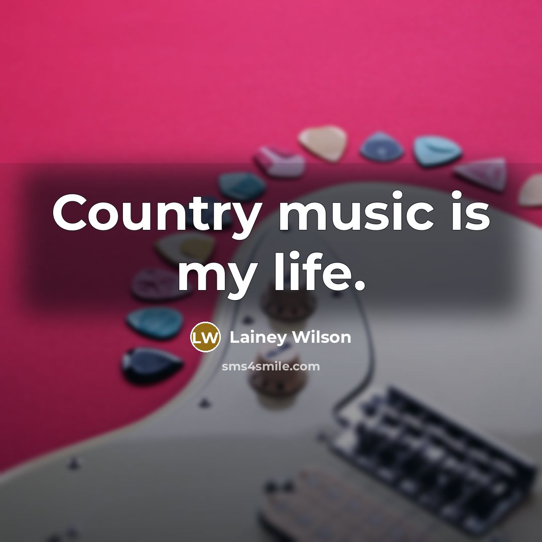“Country music is my life.…” quote by Lainey Wilson