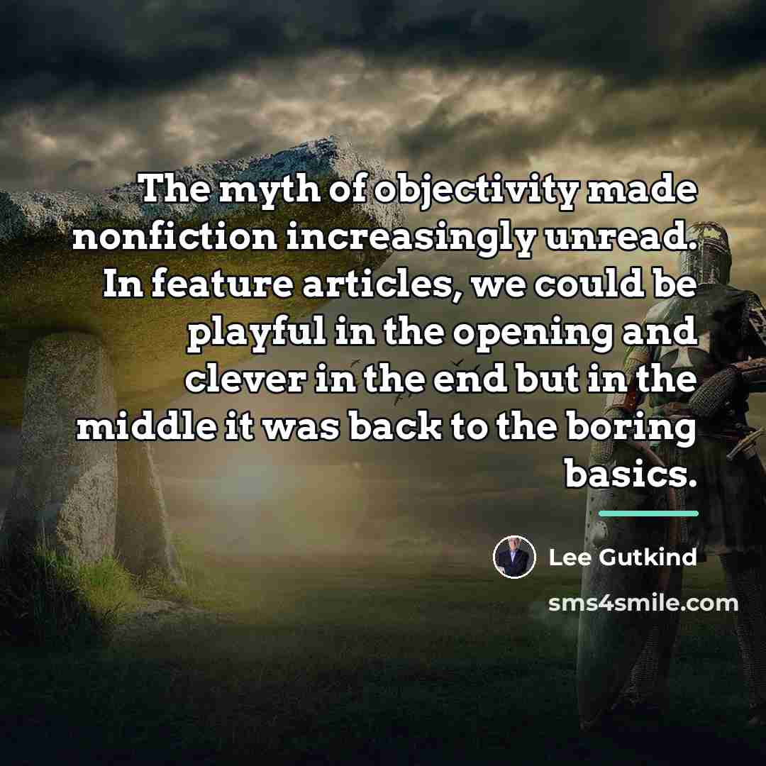 “The myth of objectivity made nonfiction increasingly unread. In feature…” quote by Lee Gutkind