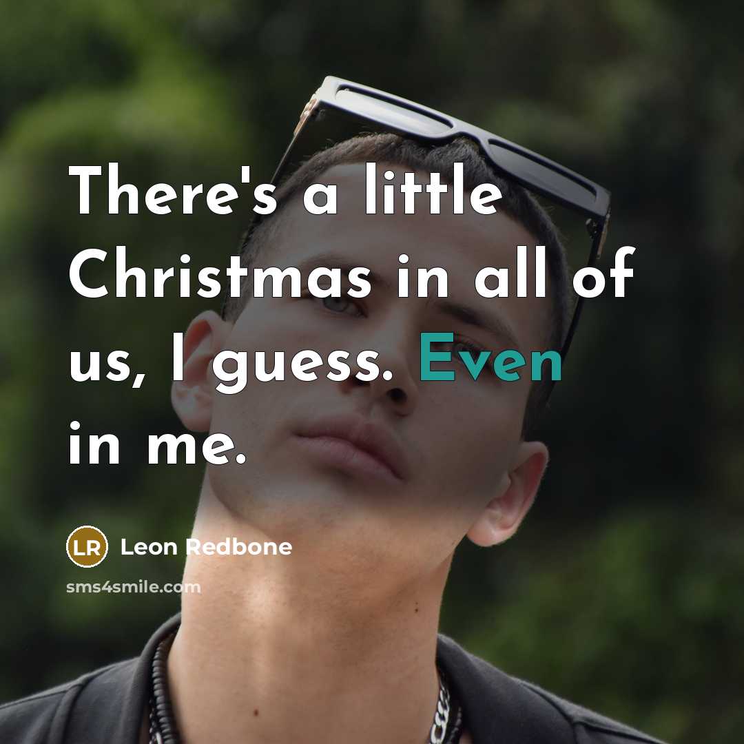 “There's a little Christmas in all of us, I guess.…” quote by Leon Redbone