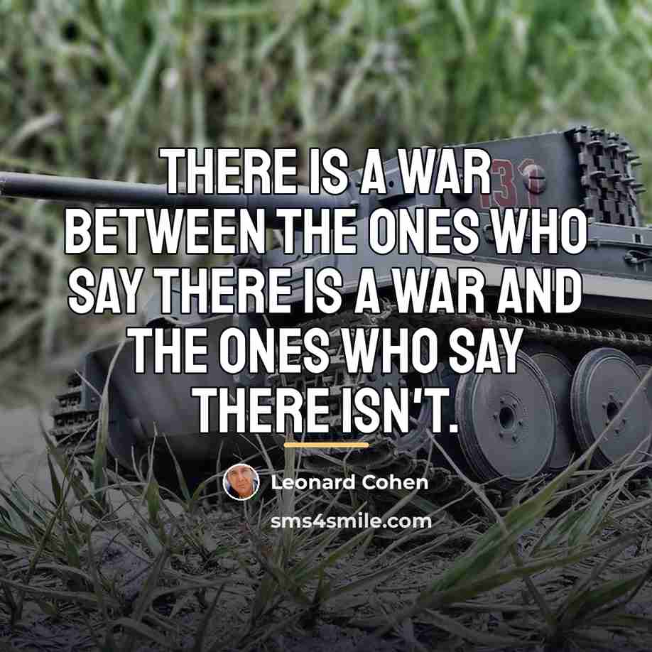 “There is a war between the ones who say there…” quote by Leonard Cohen