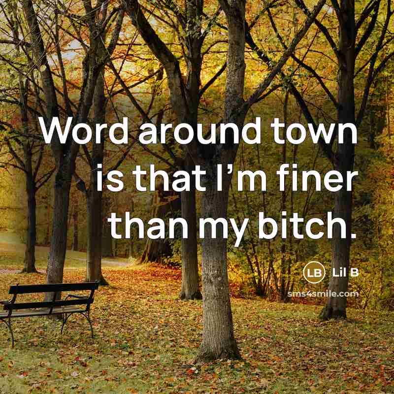 “Word around town is that I'm finer than my bitch.” quote by Lil B