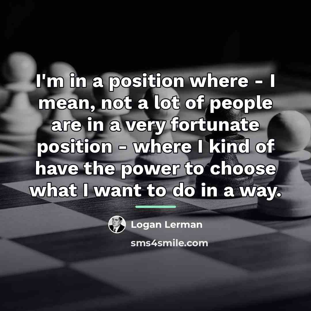 “I'm in a position where - I mean, not a…” quote by Logan Lerman