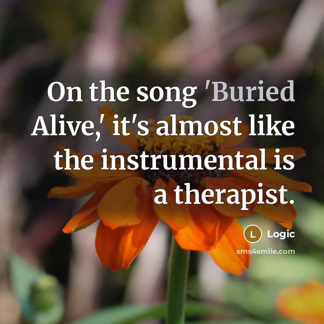 “On the song 'Buried Alive,' it's almost like the instrumental…” quote by Logic