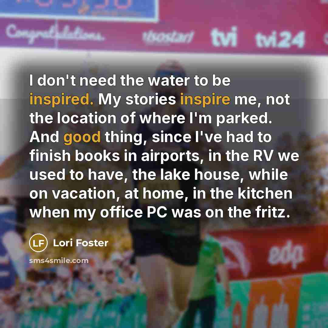 “I don't need the water to be inspired. My stories…” quote by Lori Foster