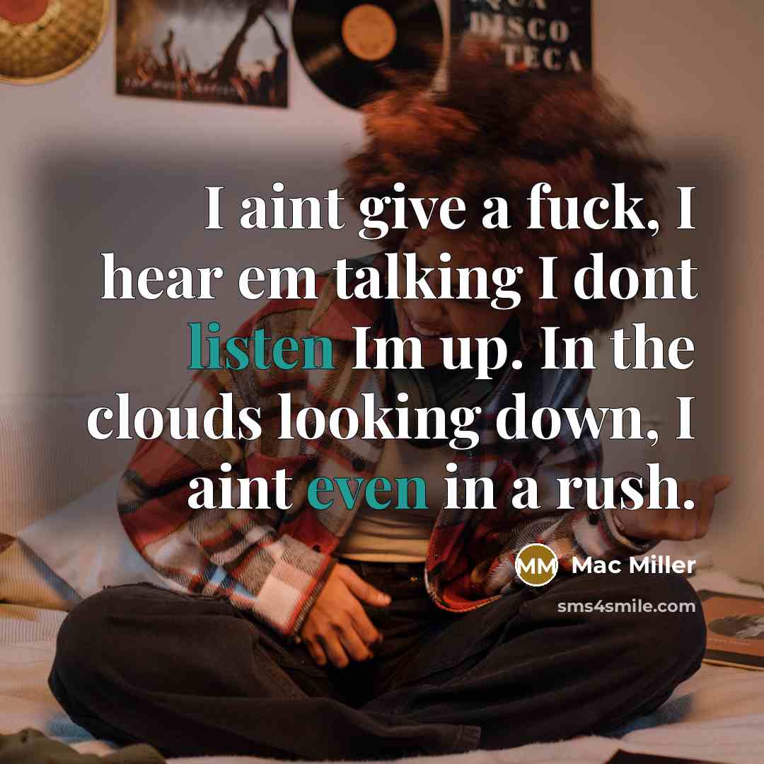 “I aint give a fuck, I hear em talking I dont listen Im up. In the clouds looking down, I aint even in a rush.” quote by Mac Miller