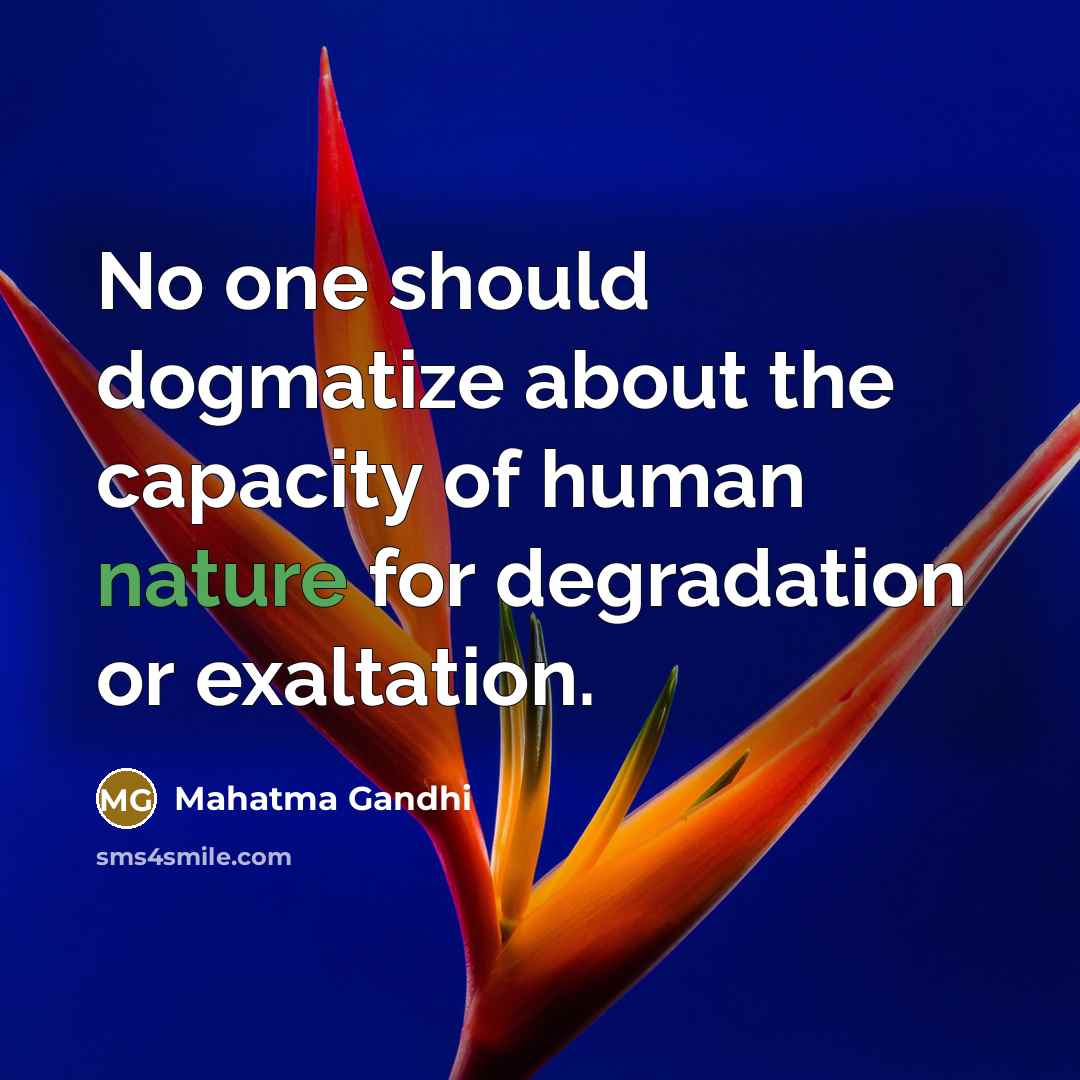 “No one should dogmatize about the capacity of human nature…” quote by Mahatma Gandhi