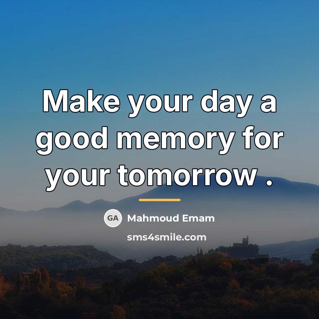“Make your day a good memory for your tomorrow .…” quote by Mahmoud Emam