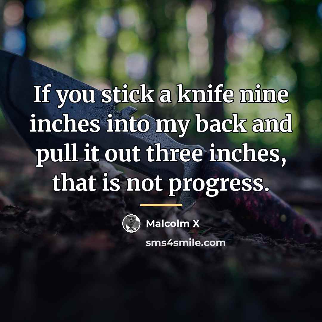 “If you stick a knife nine inches into my back…” quote by Malcolm X