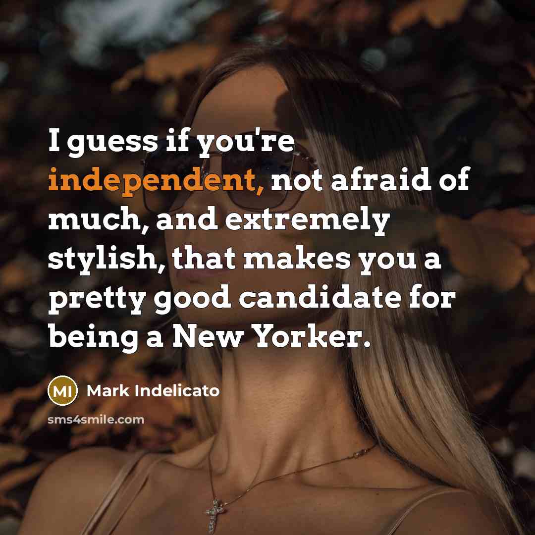 “I guess if you're independent, not afraid of much, and…” quote by Mark Indelicato