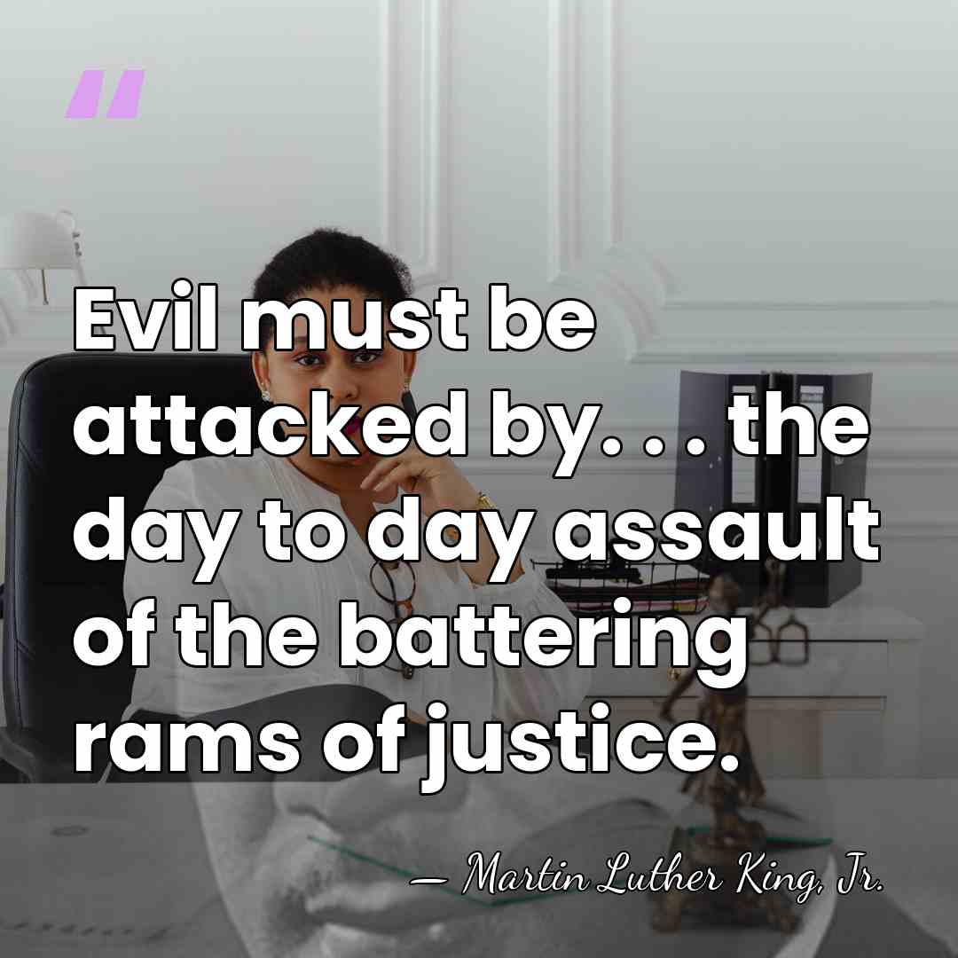 Evil must be attacked by. . . the day to day assault&hellip; - Martin Luther King, Jr.