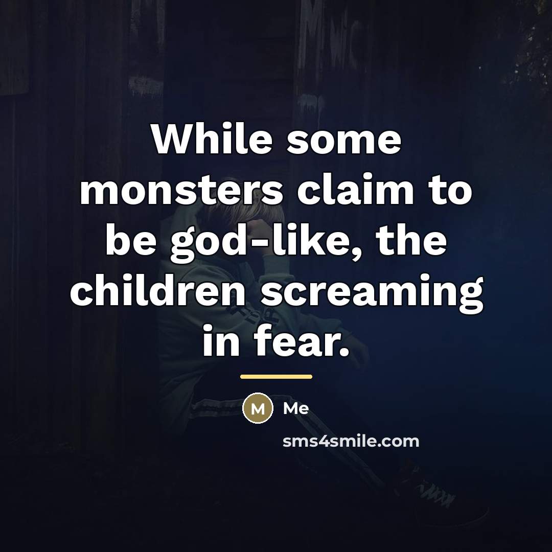 “While some monsters claim to be god-like, the children screaming…” quote by Me