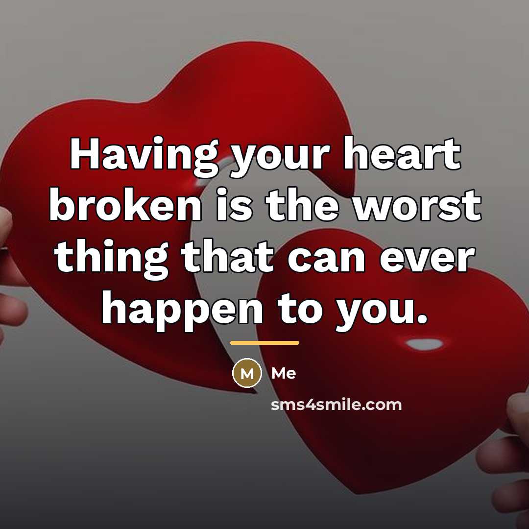 “Having your heart broken is the worst thing that can…” quote by Me
